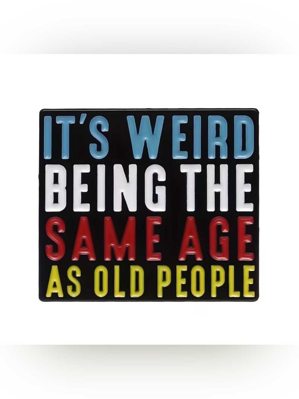 Novelty Enamel Pin Multicolor "It's Weird Being The Same Age As Old People" NEW